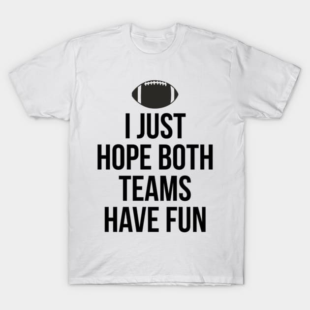 I Just Hope Both Teams Have Fun T Shirts for Men,Women,Kids T-Shirt by Trendy_Designs